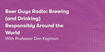 Beer Guys Radio: Brewing (and Drinking) Responsibly Around the World with Professor Dan Kopman