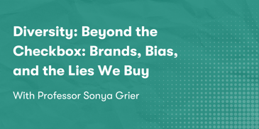Diversity: Beyond the Checkbox: Brands, Bias, and the Lies We Buy with Professor Sonya Grier