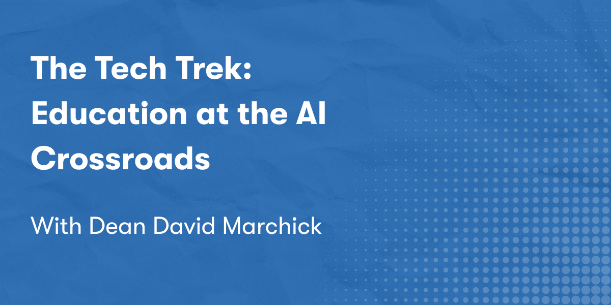 The Tech Trek: Education at the AI Crossroads with Dean David Marchick